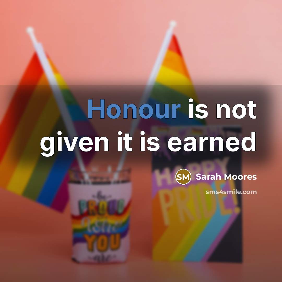 “Honour is not given it is earned…” quote by Sarah Moores