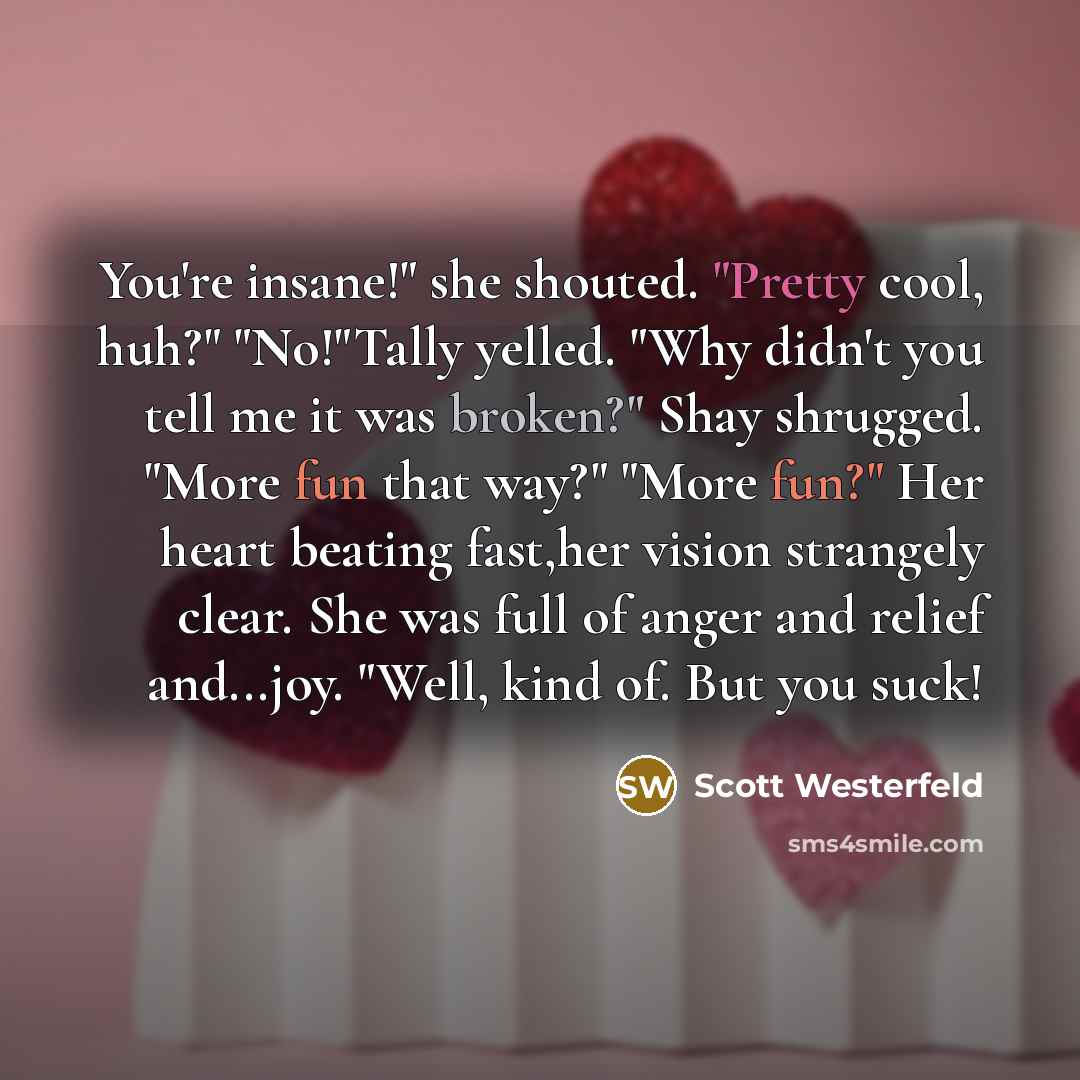 “You're insane!" she shouted. "Pretty cool, huh?" "No!"Tally yelled. "Why…” quote by Scott Westerfeld