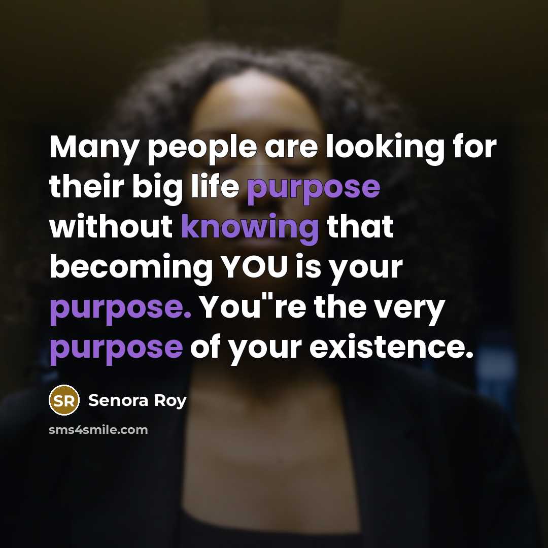“Many people are looking for their big life purpose without…” quote by Senora Roy
