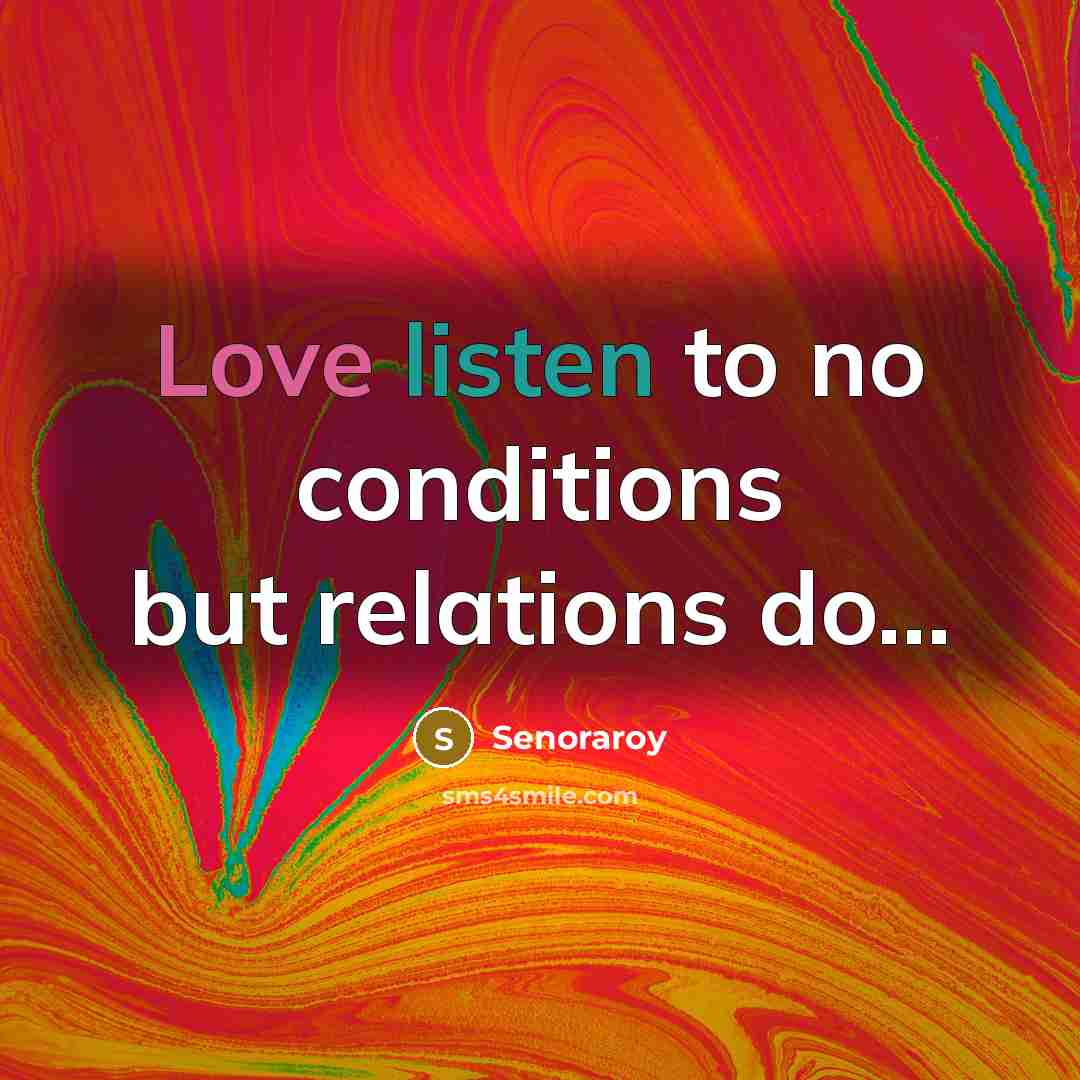 “Love listen to no conditions but relations do......…” quote by Senoraroy