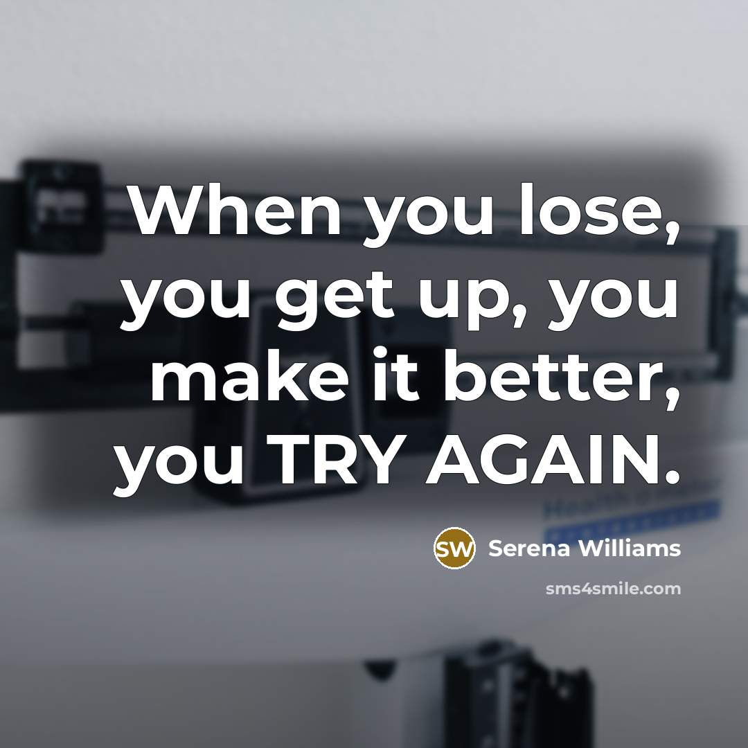 “When you lose, you get up, you make it better,…” quote by Serena Williams