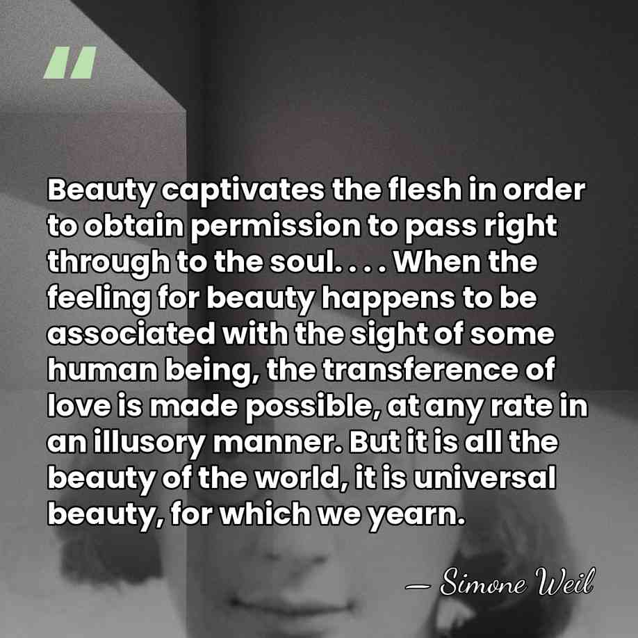 Beauty captivates the flesh in order to obtain permission to pass right&hellip; - Simone Weil
