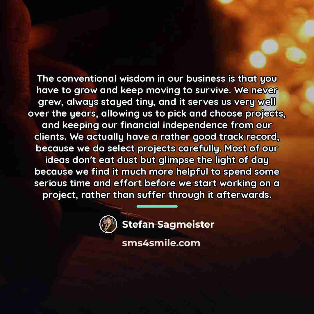 “The conventional wisdom in our business is that you have…” quote by Stefan Sagmeister