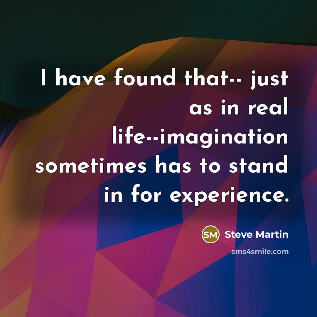 “I have found that-- just as in real life--imagination sometimes…” quote by Steve Martin
