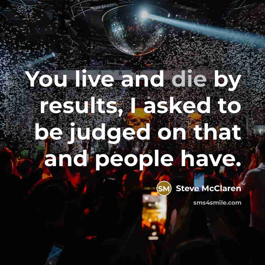 “You live and die by results, I asked to be…” quote by Steve McClaren
