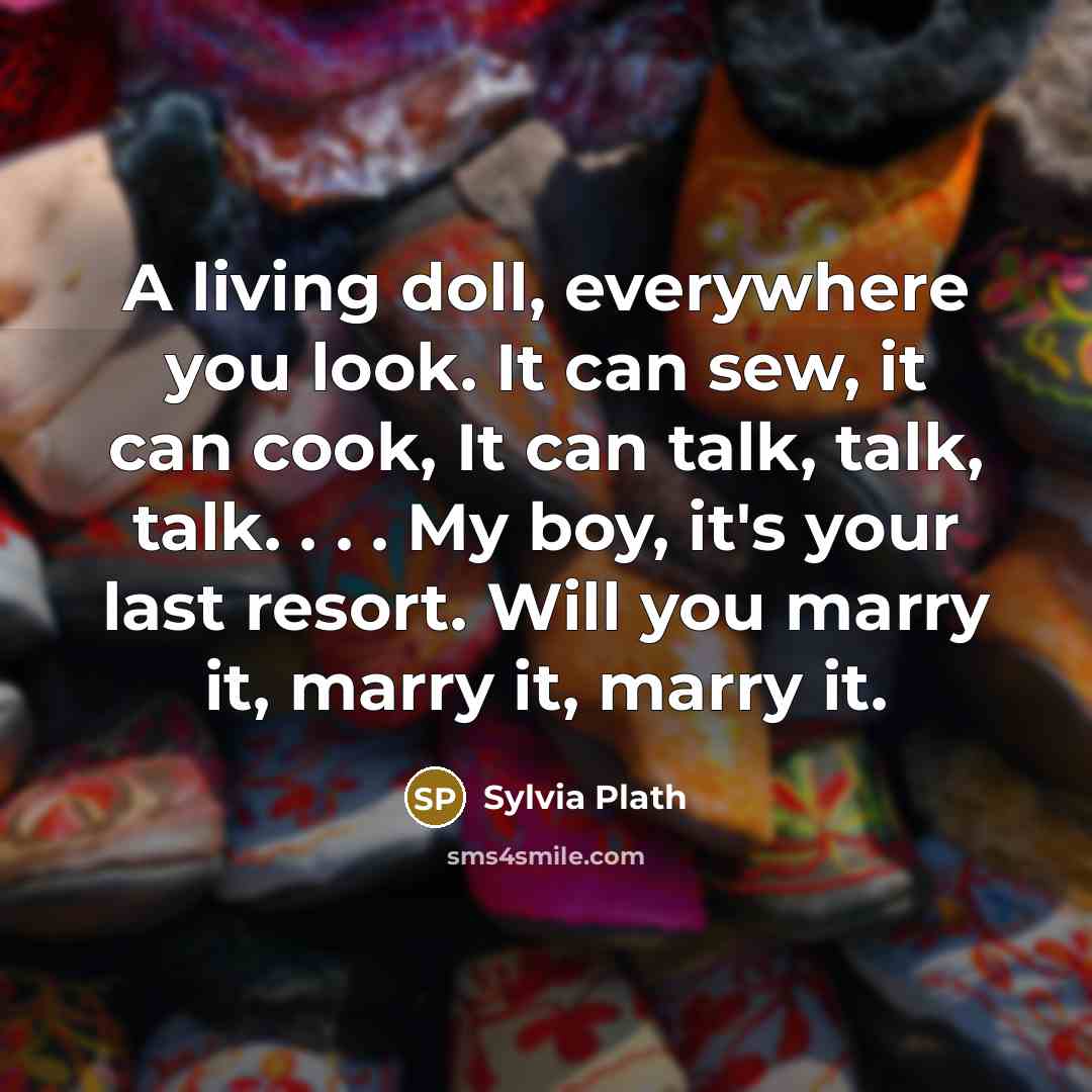 “A living doll, everywhere you look. It can sew, it…” quote by Sylvia Plath