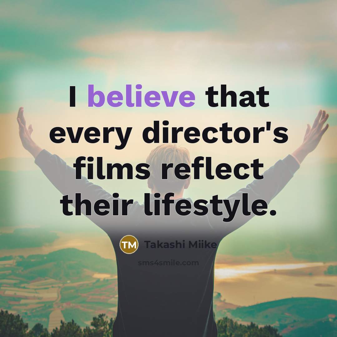 “I believe that every director's films reflect their lifestyle.…” quote by Takashi Miike