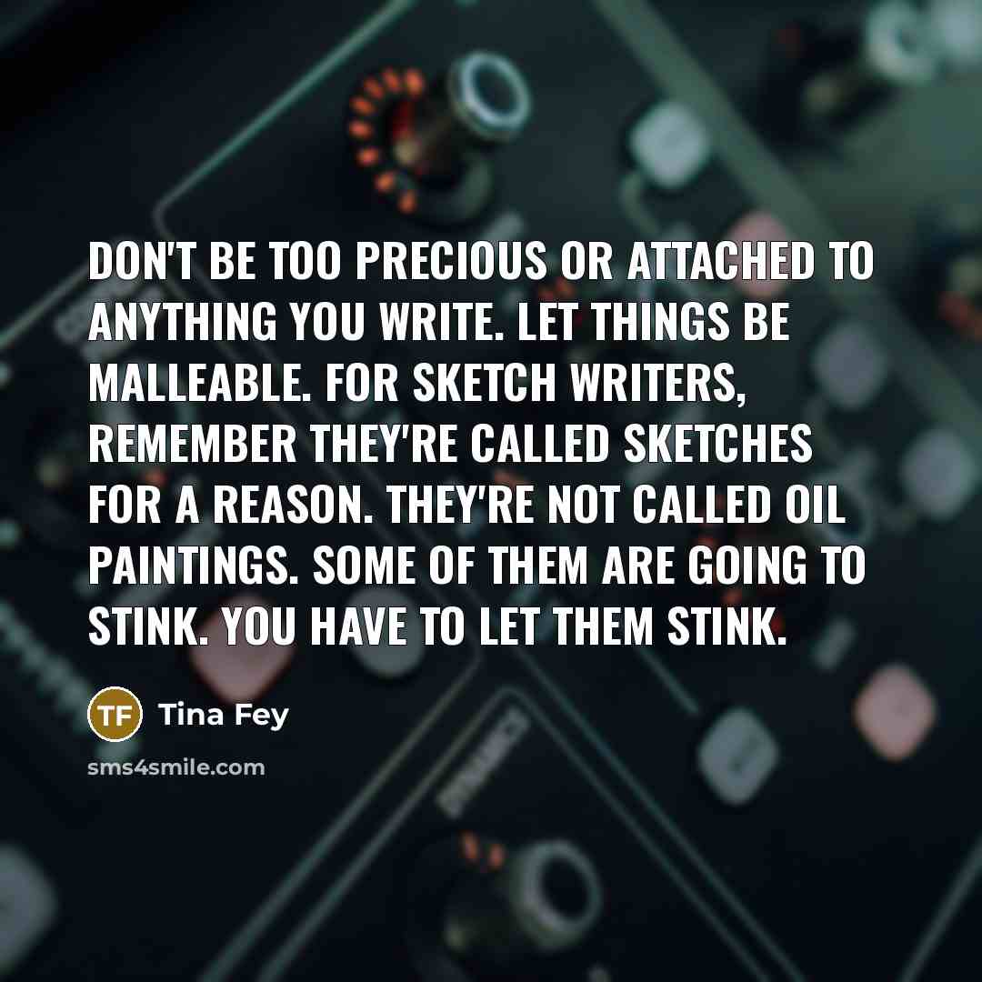 “Don't be too precious or attached to anything you write.…” quote by Tina Fey