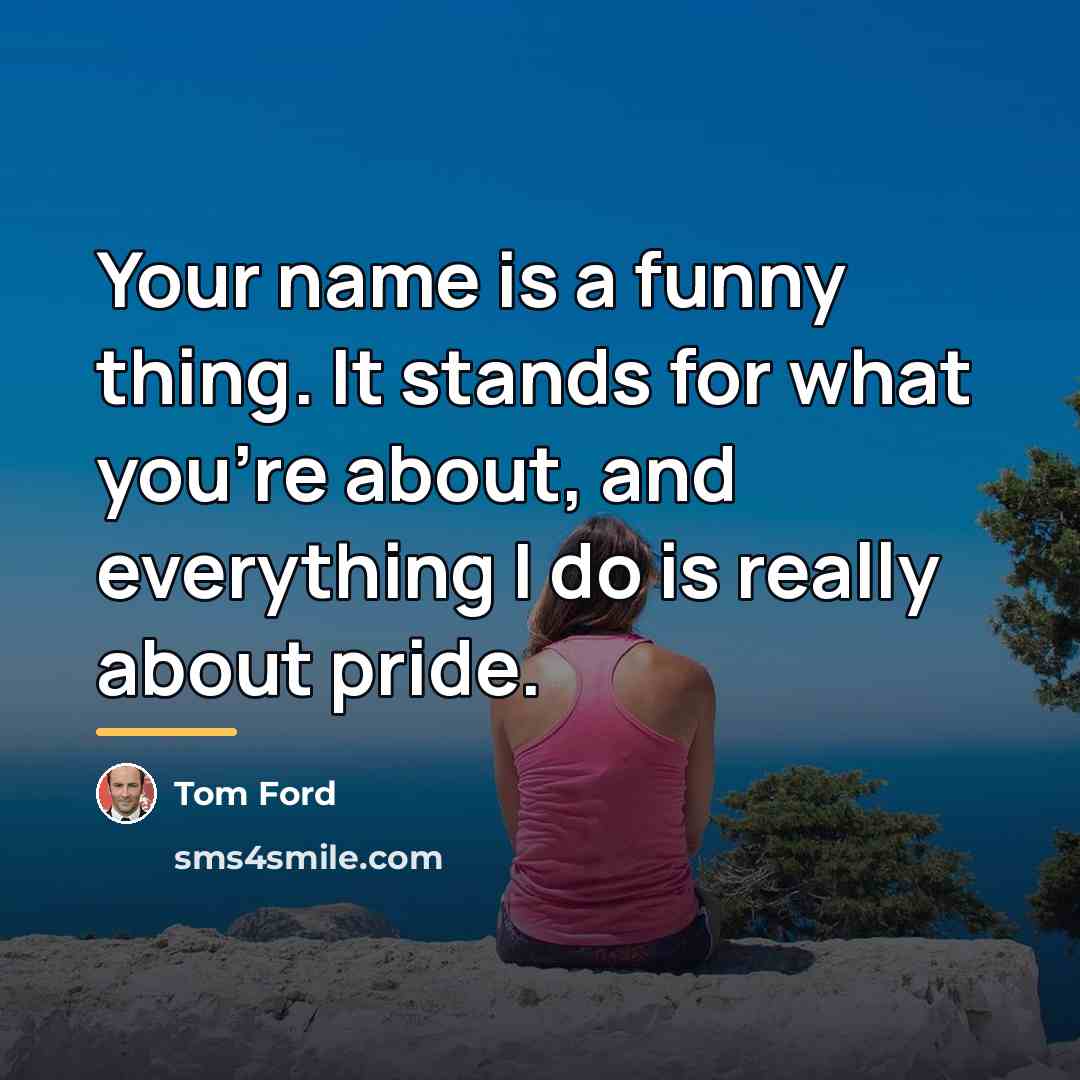 “Your name is a funny thing. It stands for what…” quote by Tom Ford