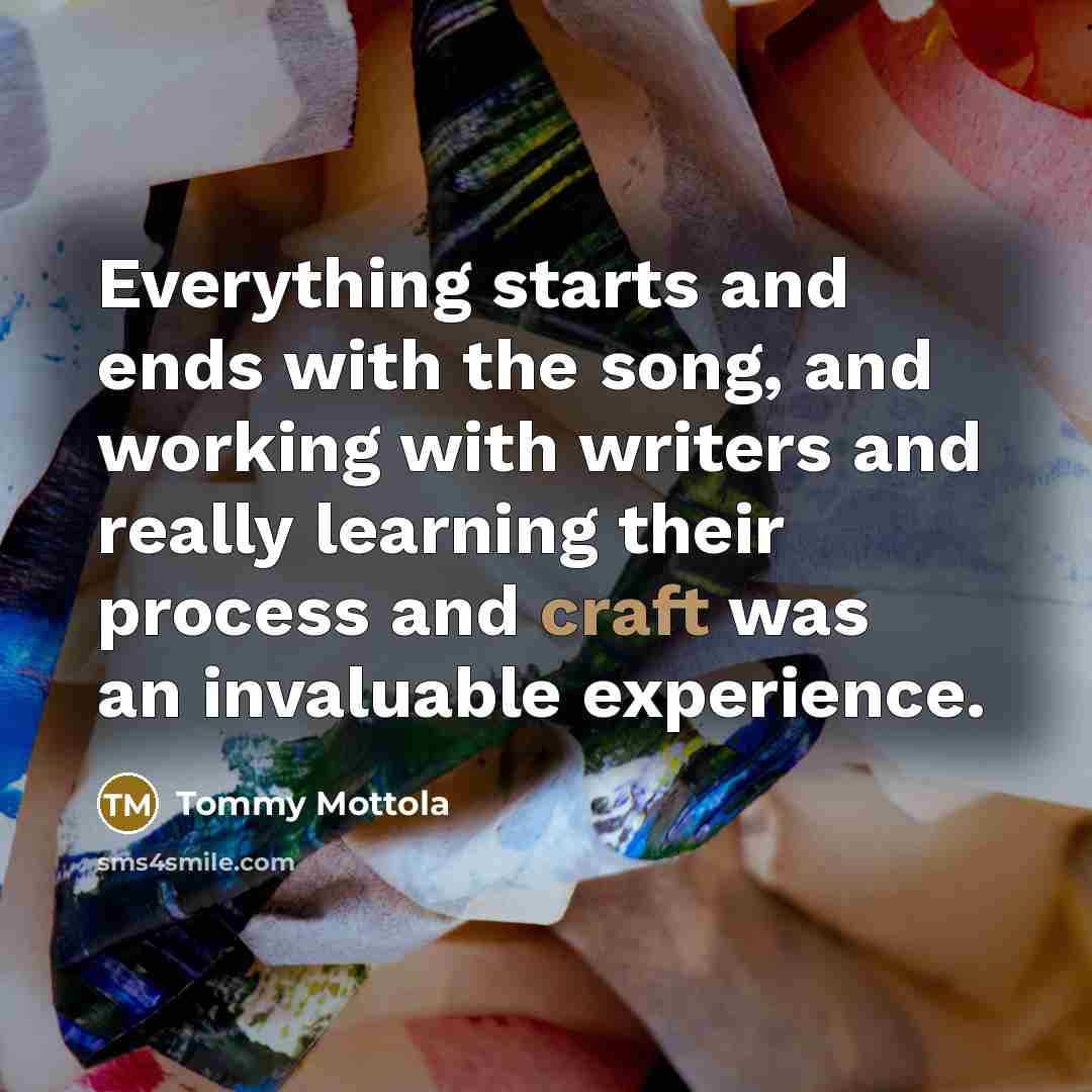 “Everything starts and ends with the song, and working with…” quote by Tommy Mottola