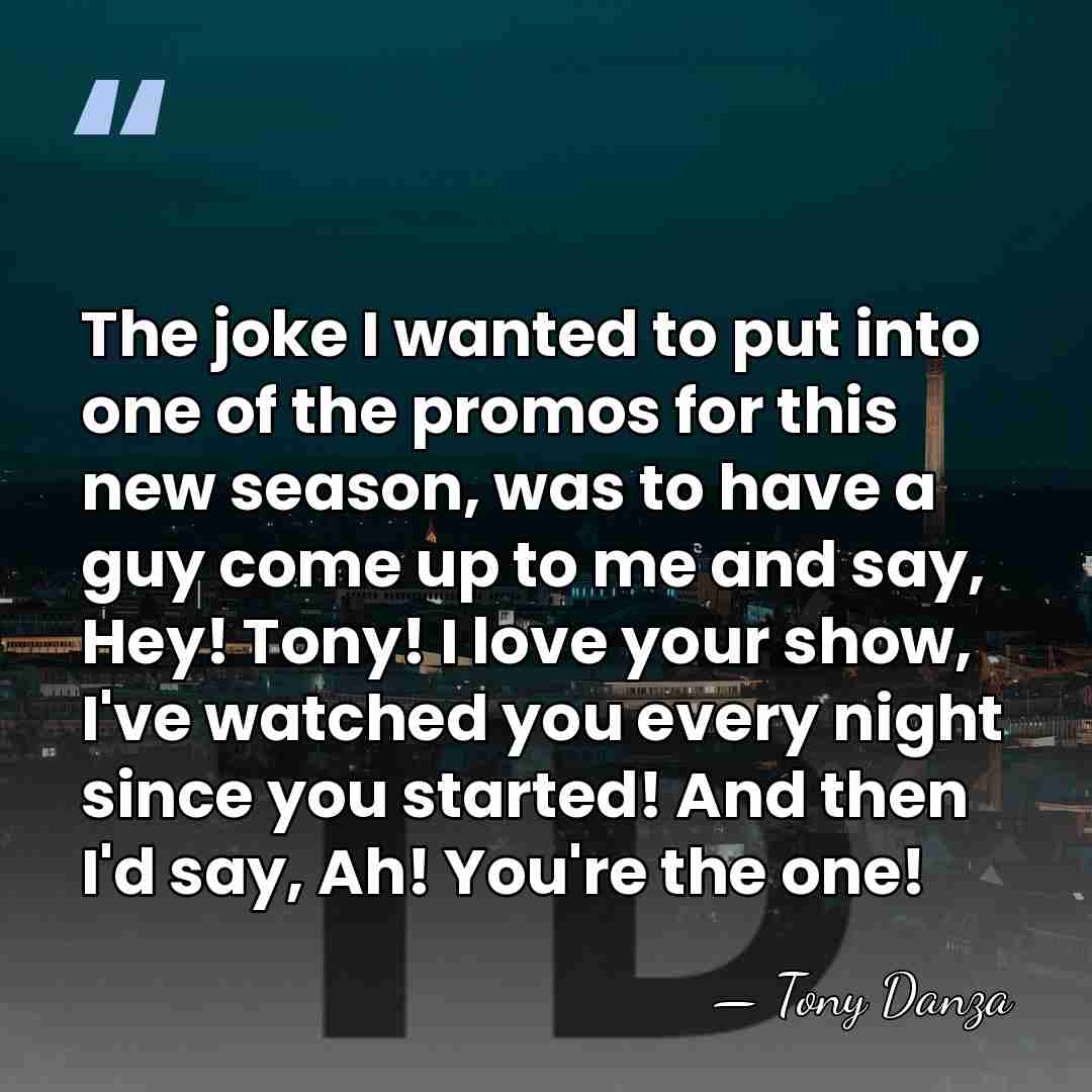 The joke I wanted to put into one of the promos for&hellip; - Tony Danza