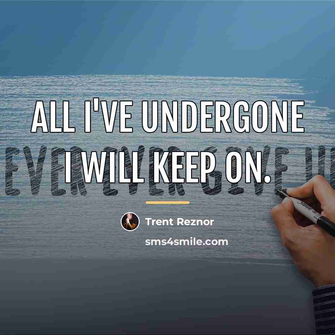 “All I've undergone I will keep on.…” quote by Trent Reznor