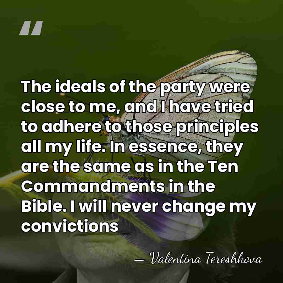 The ideals of the party were close to me, and I have&hellip; - Valentina Tereshkova