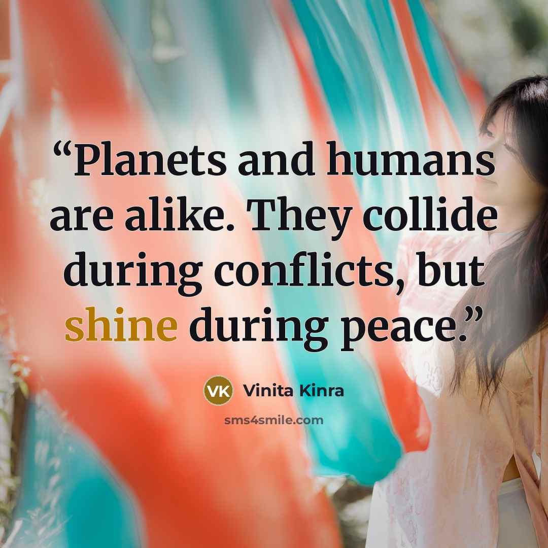 “Planets and humans are alike. They collide during conflicts, but shine during peace.” quote by Vinita Kinra