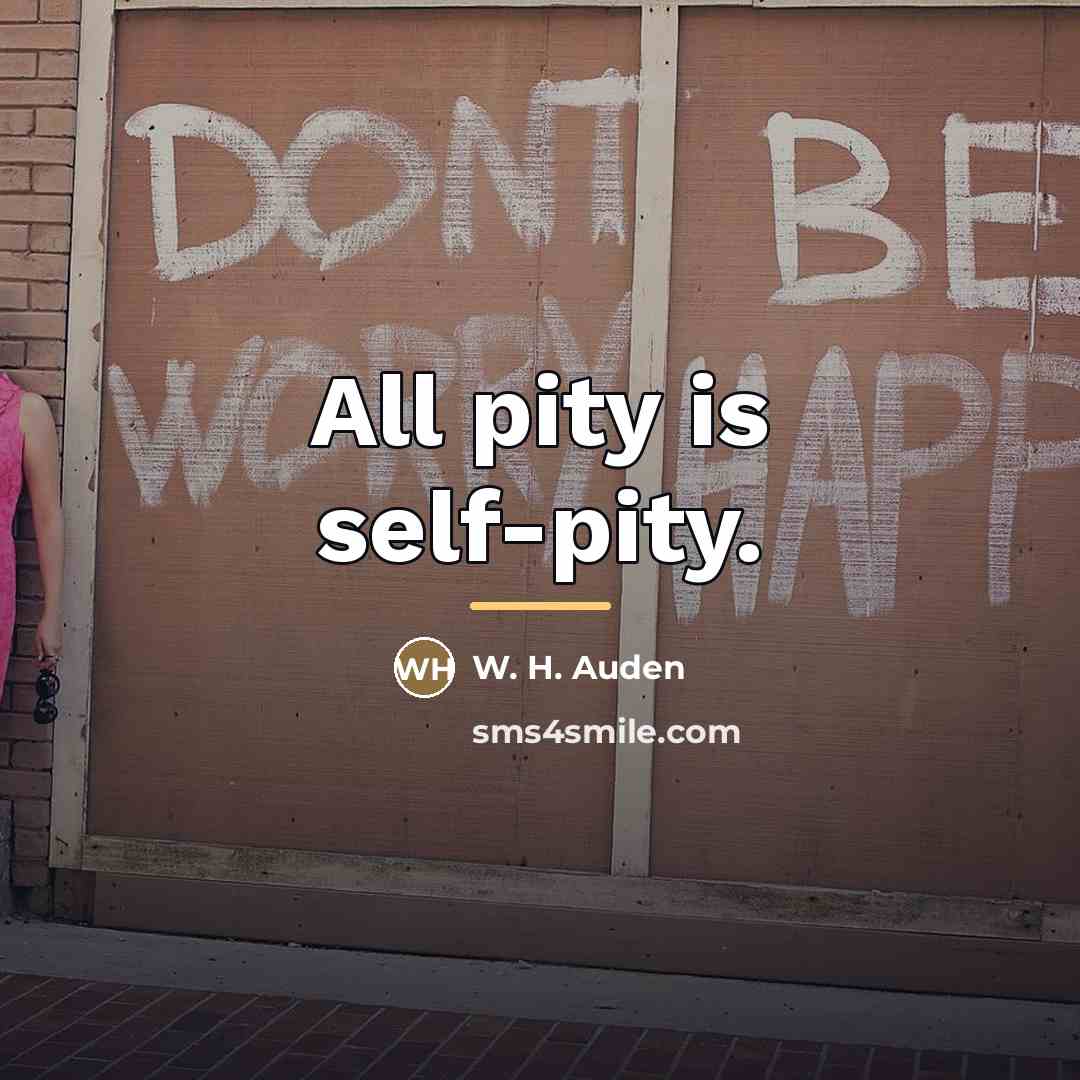 “All pity is self-pity.…” quote by W. H. Auden