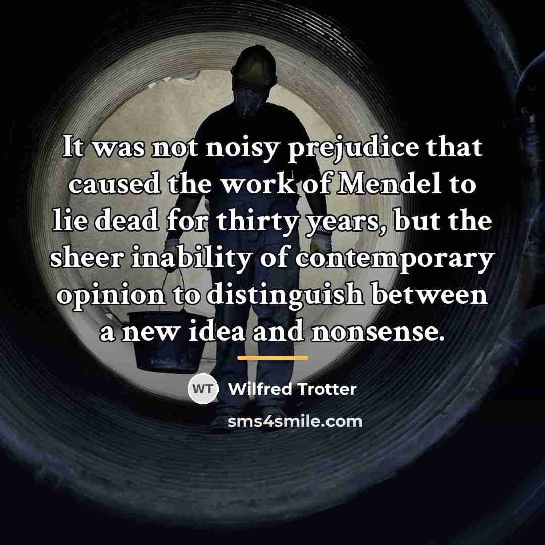 “It was not noisy prejudice that caused the work of…” quote by Wilfred Trotter