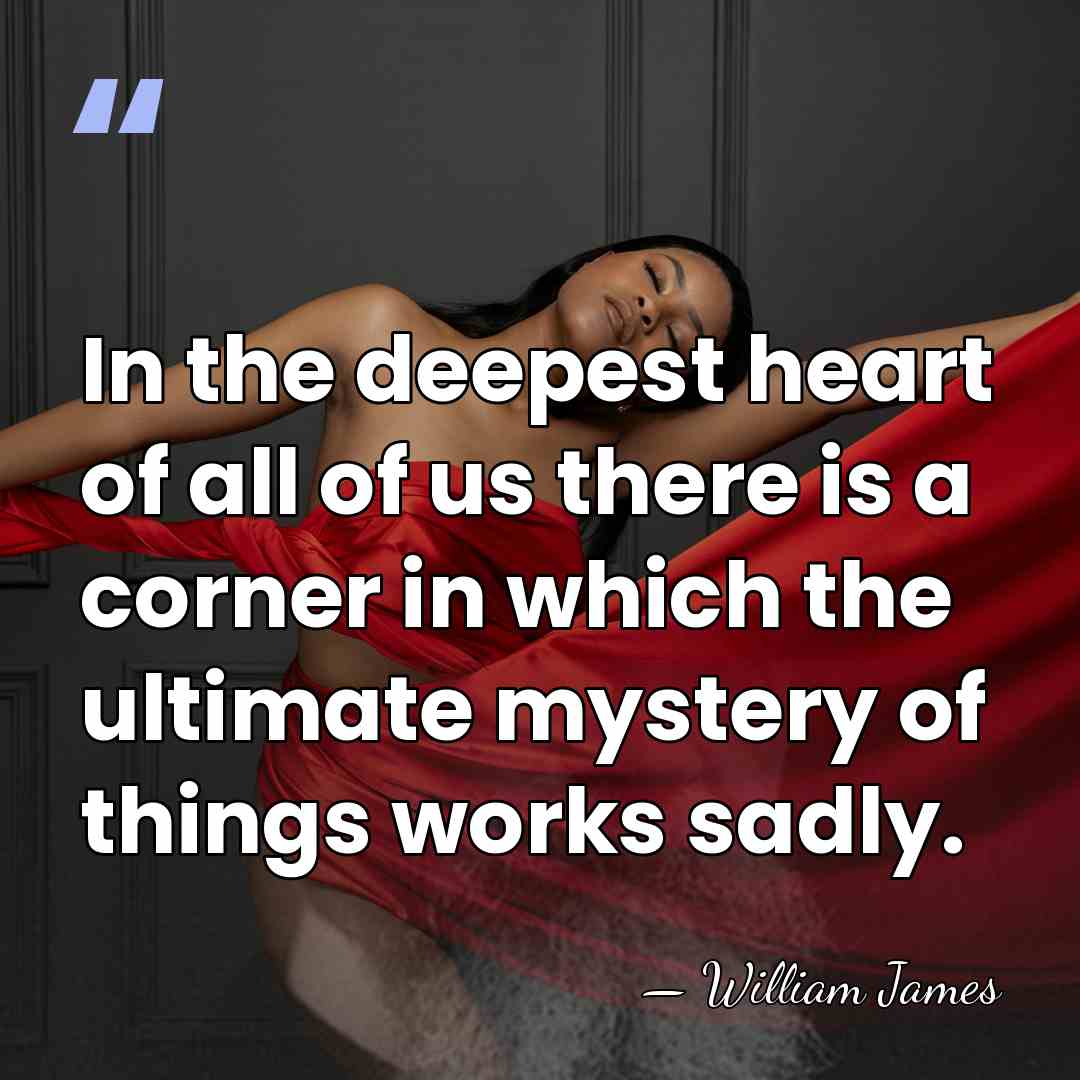 In the deepest heart of all of us there is a corner&hellip; - William James