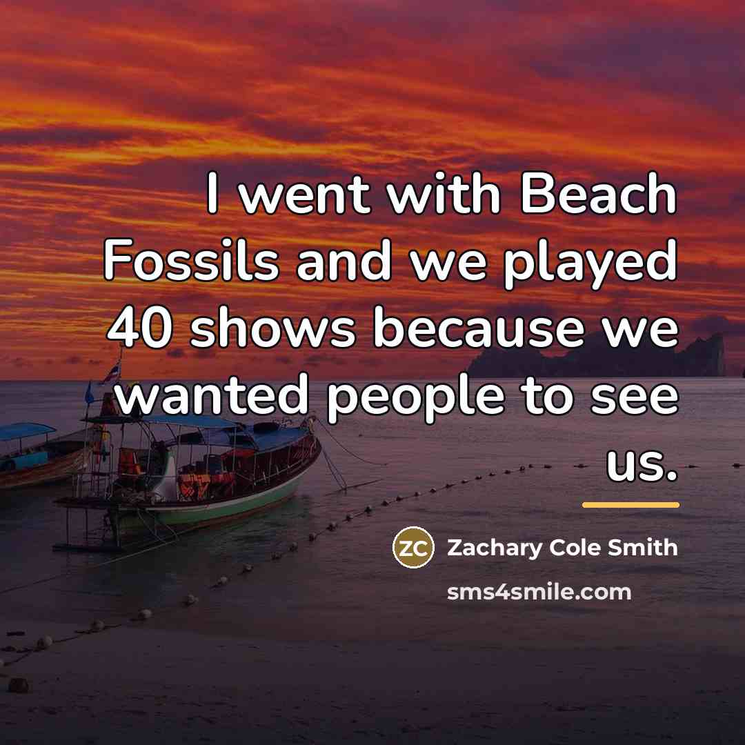 “I went with Beach Fossils and we played 40 shows…” quote by Zachary Cole Smith