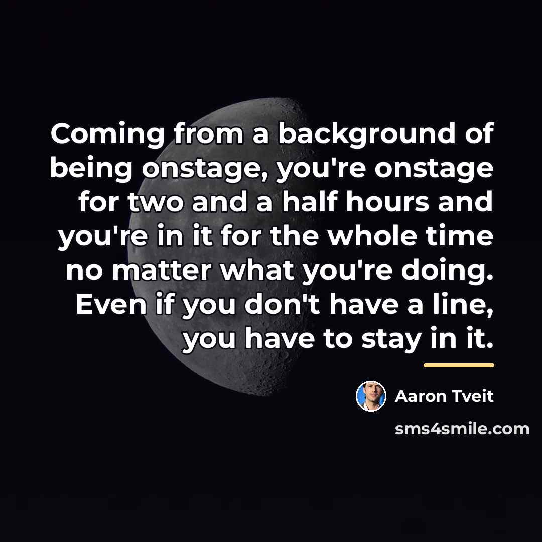 “Coming from a background of being onstage, you're onstage for…” quote by Aaron Tveit