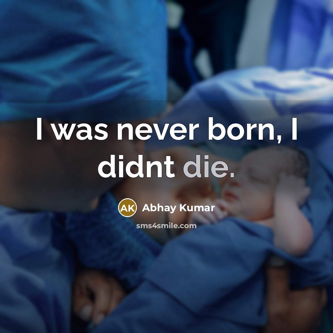“I was never born, I didnt die.…” quote by Abhay Kumar