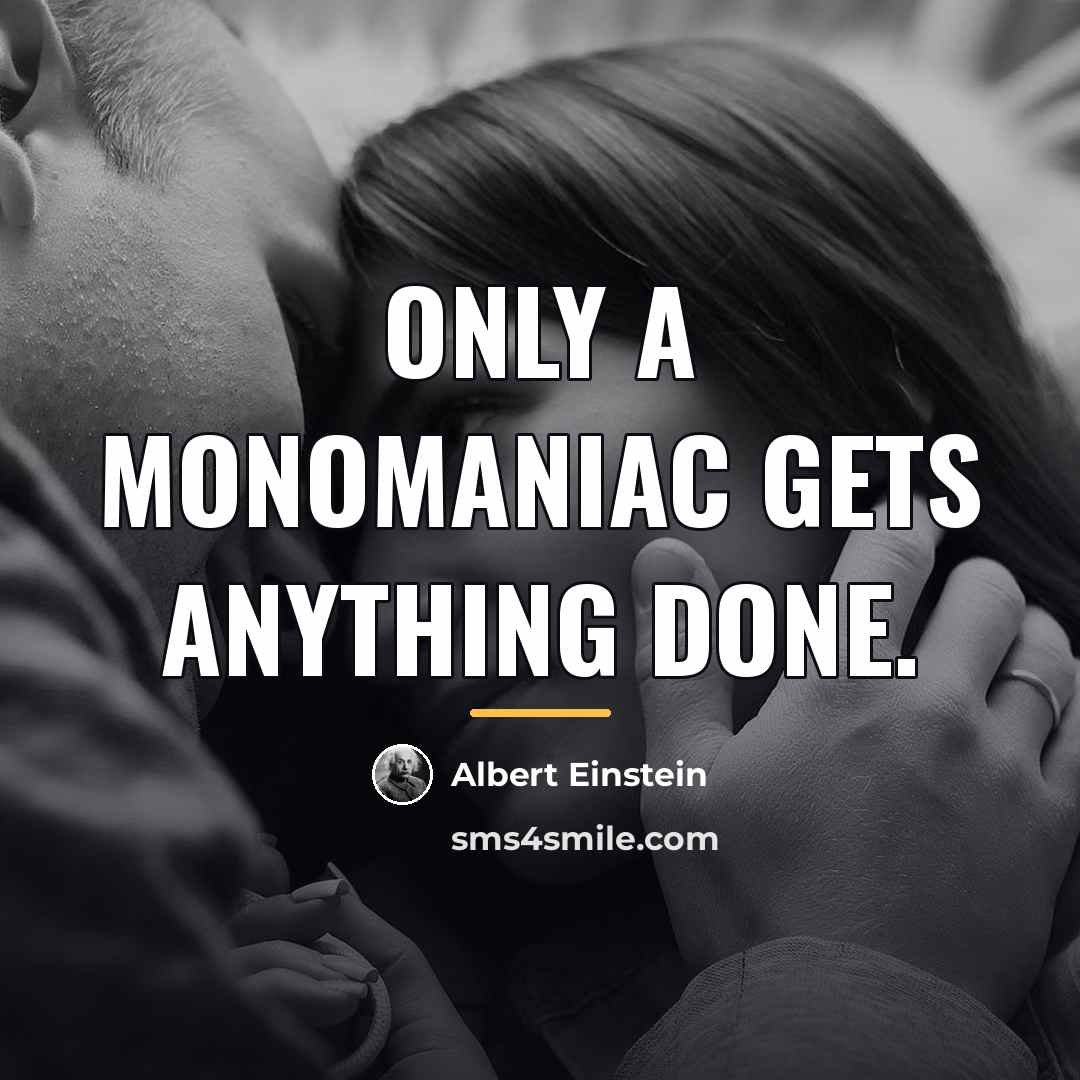 “Only a monomaniac gets anything done.…” quote by Albert Einstein