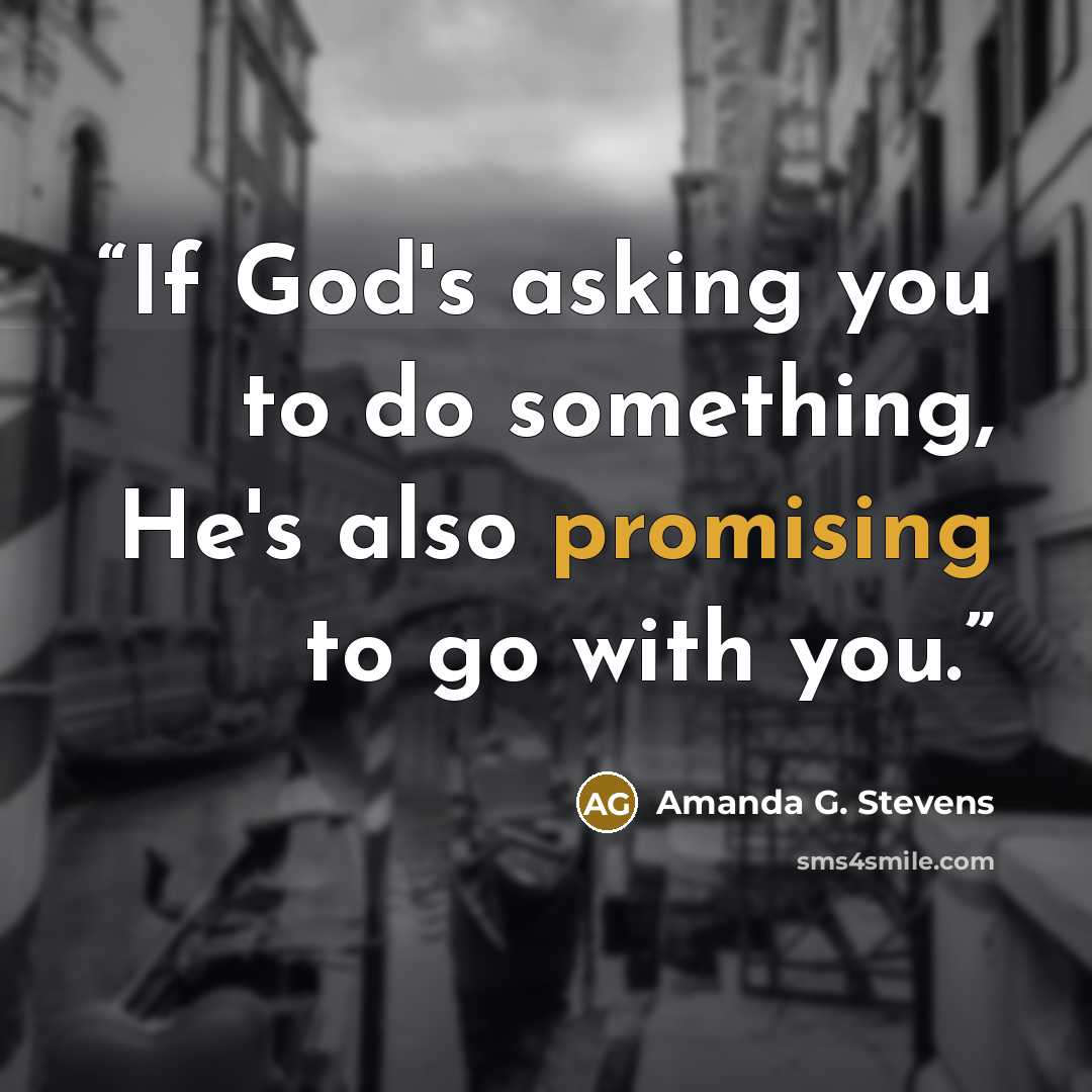 “If God's asking you to do something, He's also promising to go with you.” quote by Amanda G. Stevens