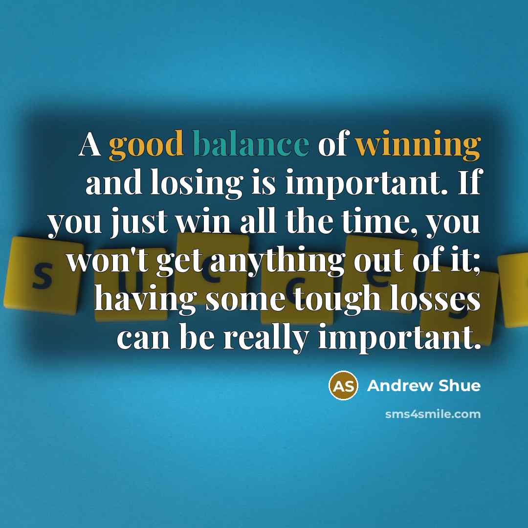 “A good balance of winning and losing is important. If…” quote by Andrew Shue