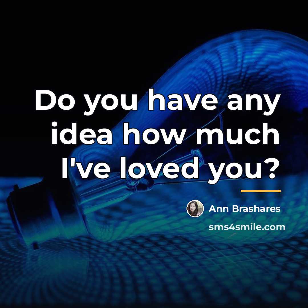 “Do you have any idea how much I've loved you?…” quote by Ann Brashares