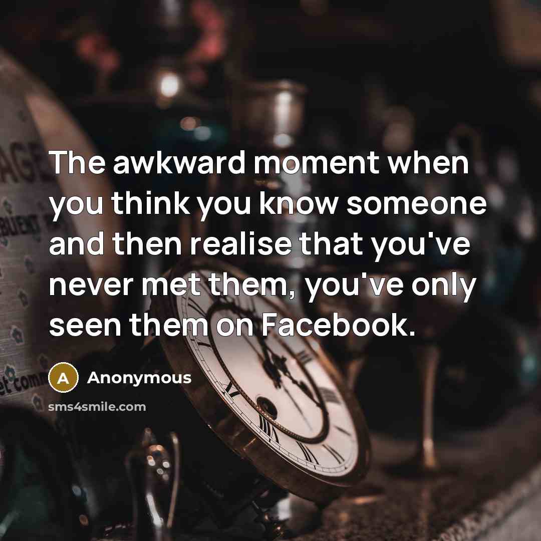 “The awkward moment when you think you know someone and…” quote by Anonymous