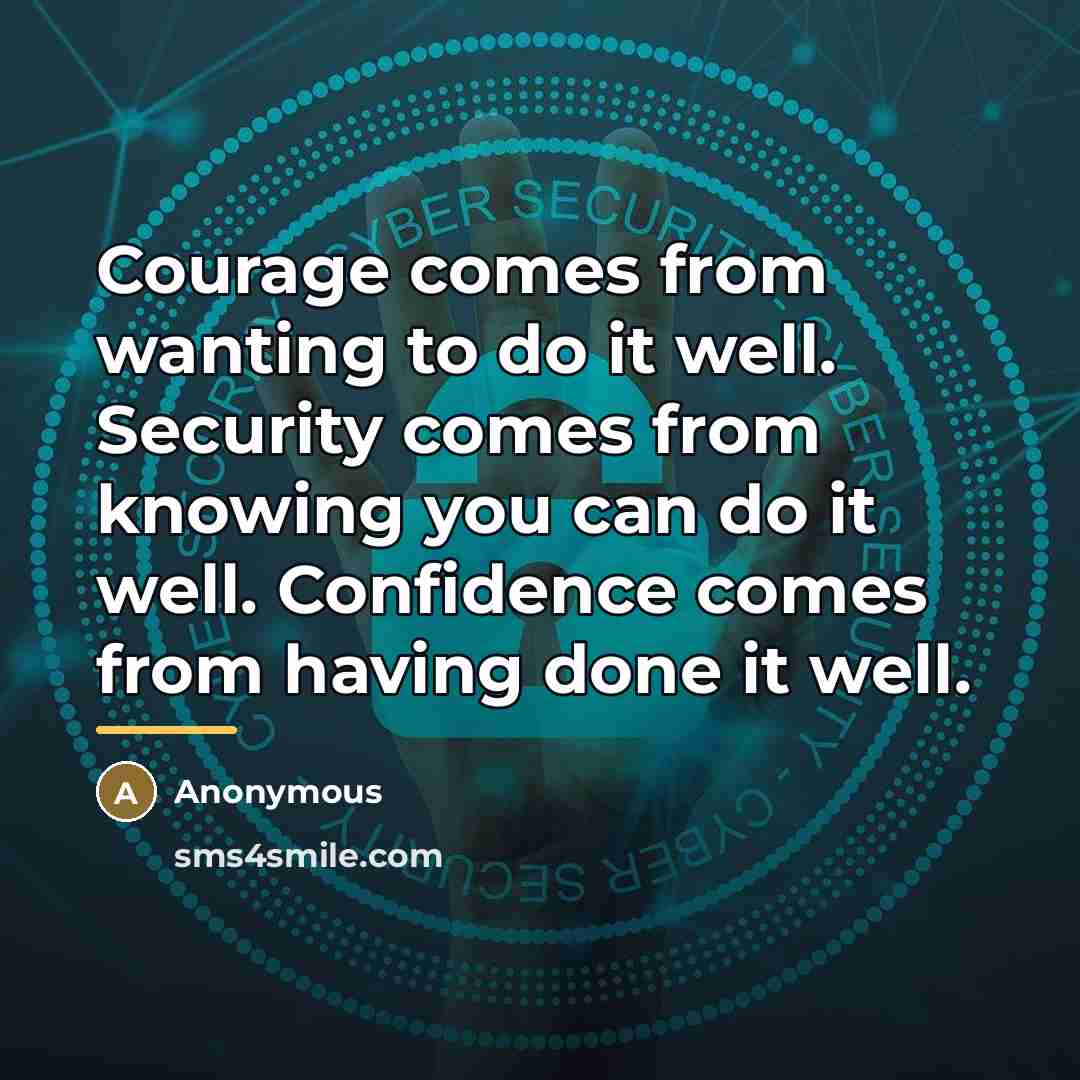 “Courage comes from wanting to do it well. Security comes…” quote by Anonymous