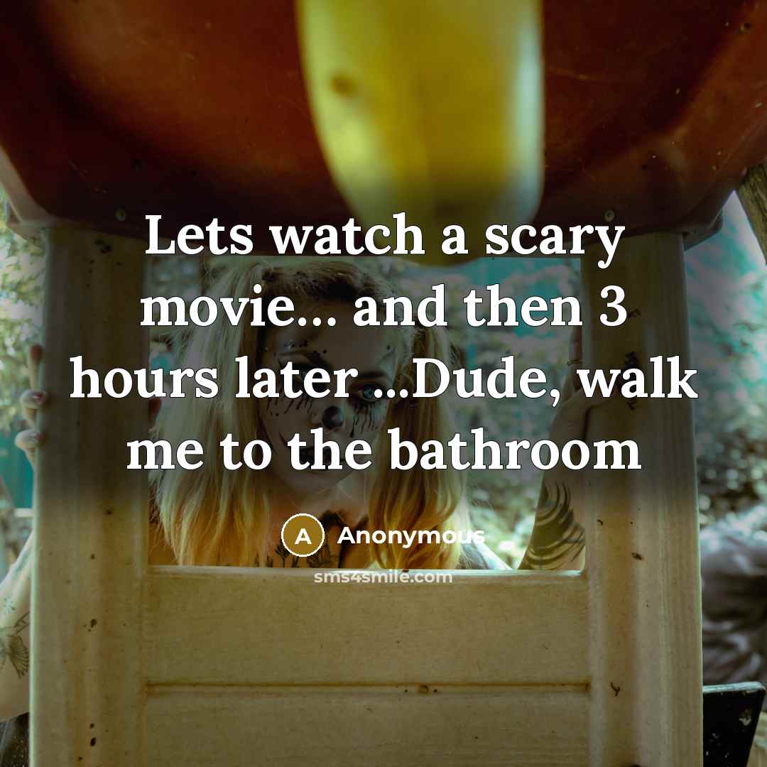 “Lets watch a scary movie.... and then 3 hours later…” quote by Anonymous