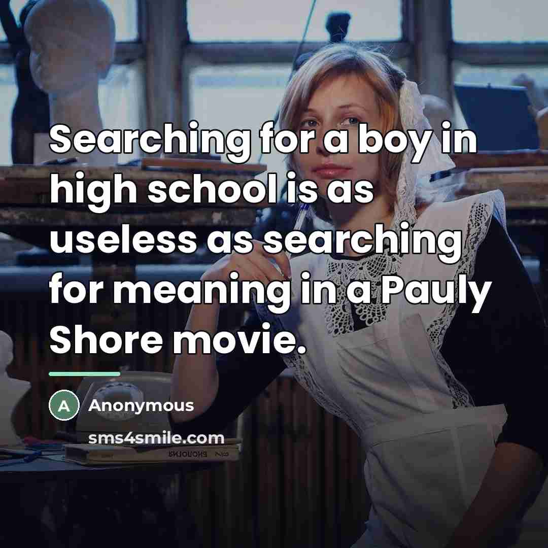 “Searching for a boy in high school is as useless…” quote by Anonymous