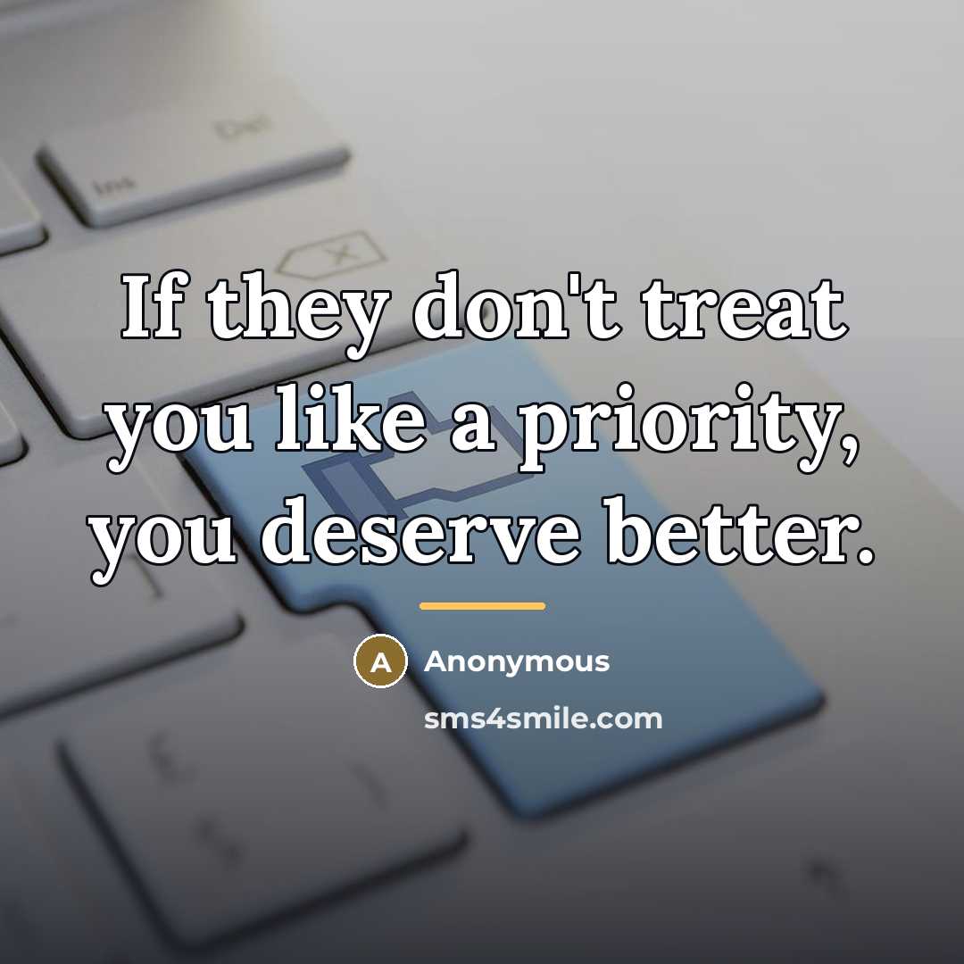 “If they don't treat you like a priority, you deserve…” quote by Anonymous