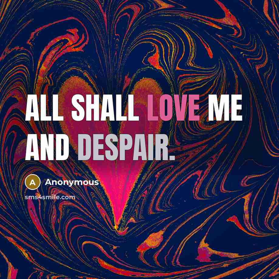 “All shall love me and despair.…” quote by Anonymous