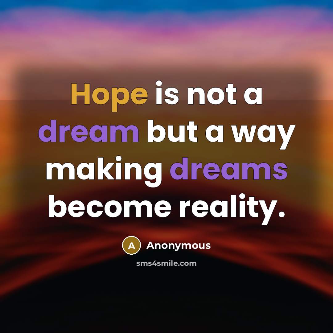 “Hope is not a dream but a way making dreams become reality.” quote by Anonymous