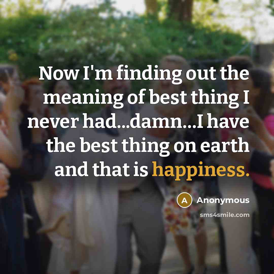 “Now I'm finding out the meaning of best thing I…” quote by Anonymous