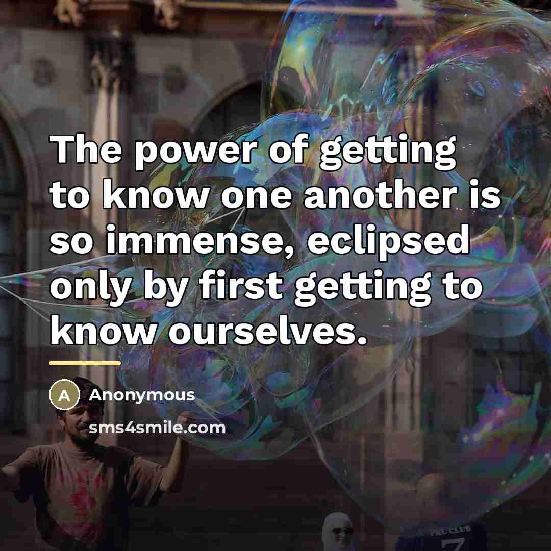“The power of getting to know one another is so…” quote by Anonymous