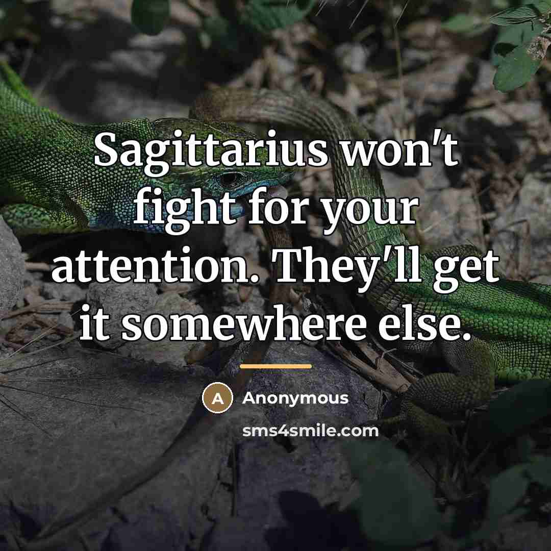 “Sagittarius won't fight for your attention. They'll get it somewhere…” quote by Anonymous
