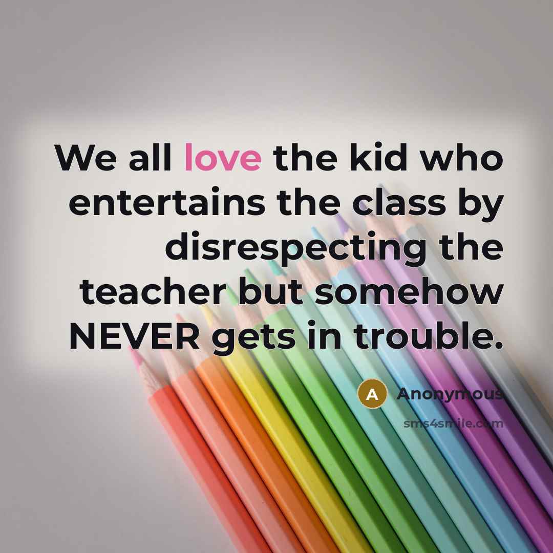 “We all love the kid who entertains the class by…” quote by Anonymous