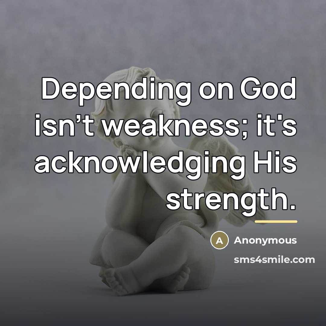 “Depending on God isn't weakness; it's acknowledging His strength.…” quote by Anonymous