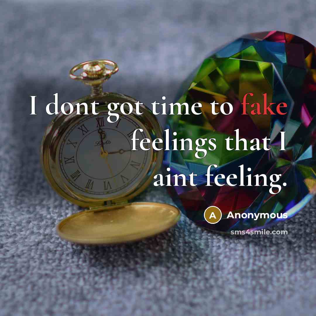 “I dont got time to fake feelings that I aint…” quote by Anonymous
