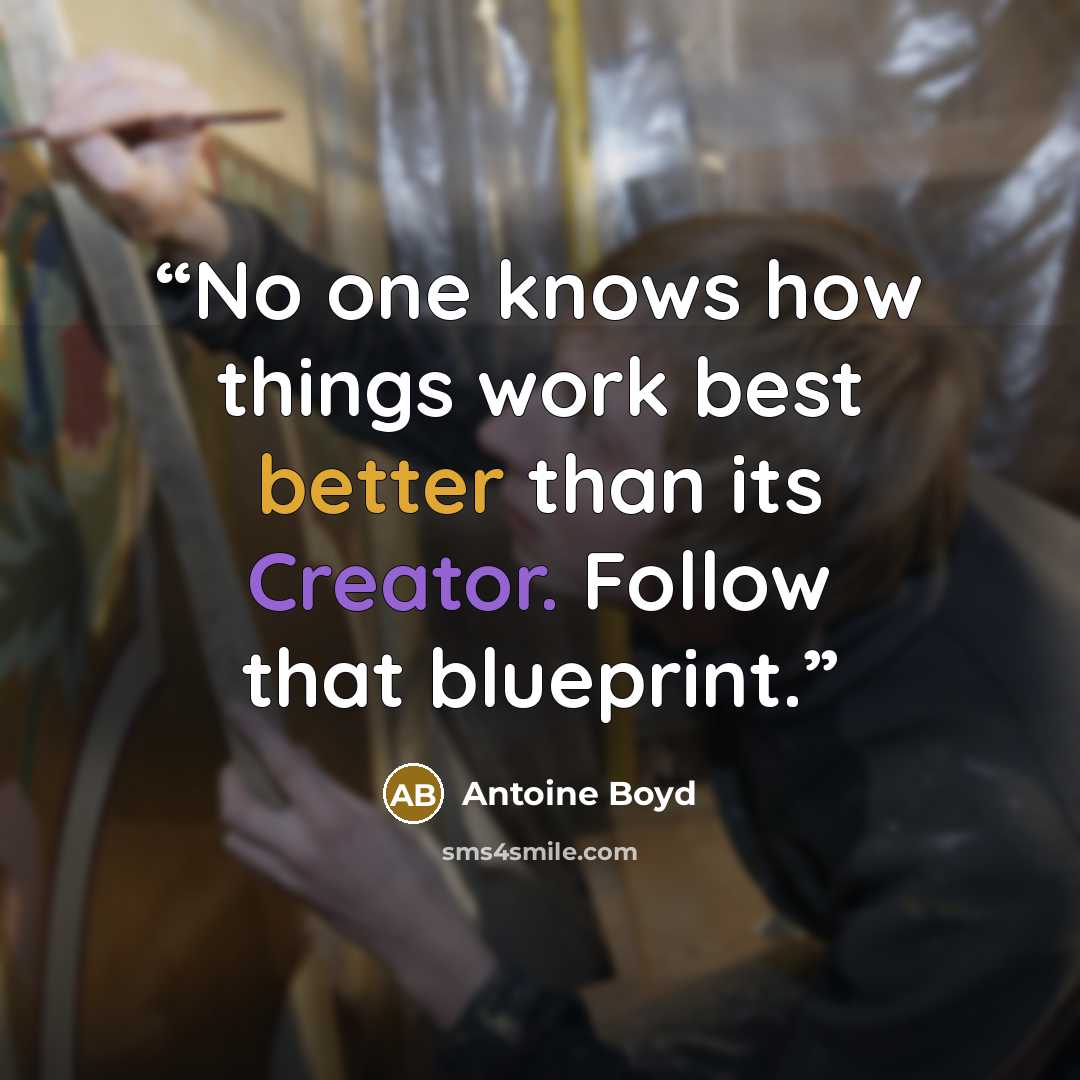 “No one knows how things work best better than its Creator. Follow that blueprint.” quote by Antoine Boyd