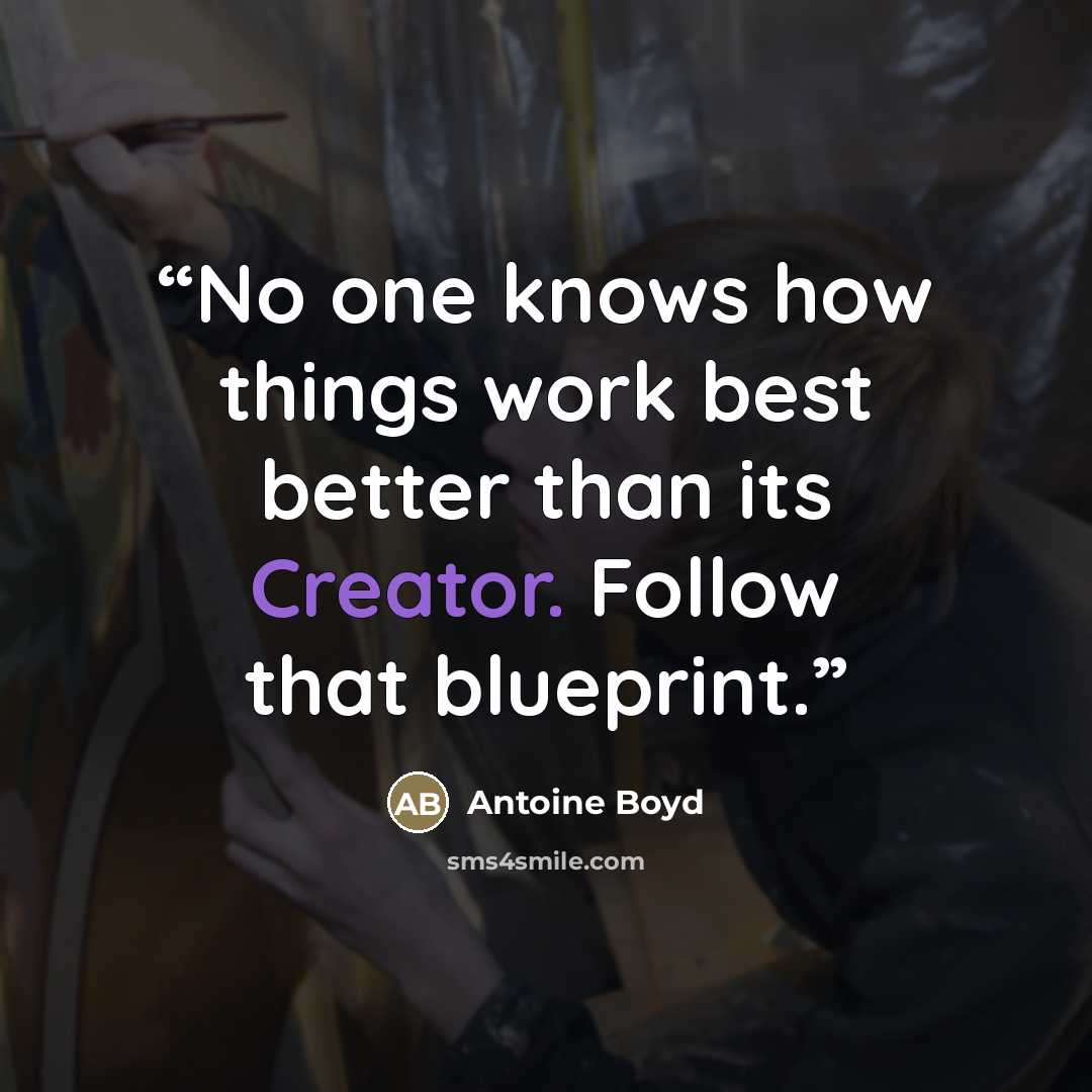 “No one knows how things work best better than its Creator. Follow that blueprint.” quote by Antoine Boyd