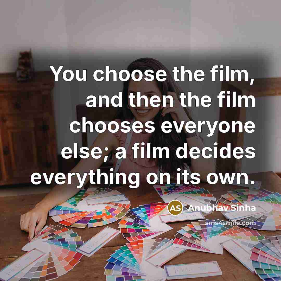 “You choose the film, and then the film chooses everyone…” quote by Anubhav Sinha