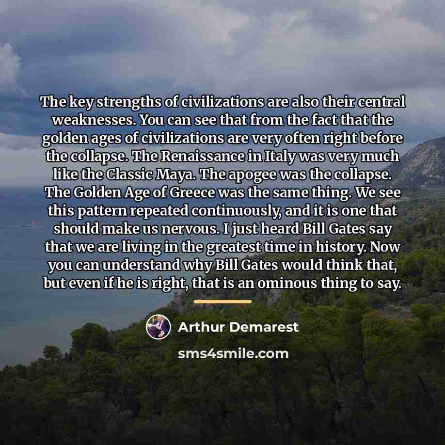 “The key strengths of civilizations are also their central weaknesses.…” quote by Arthur Demarest