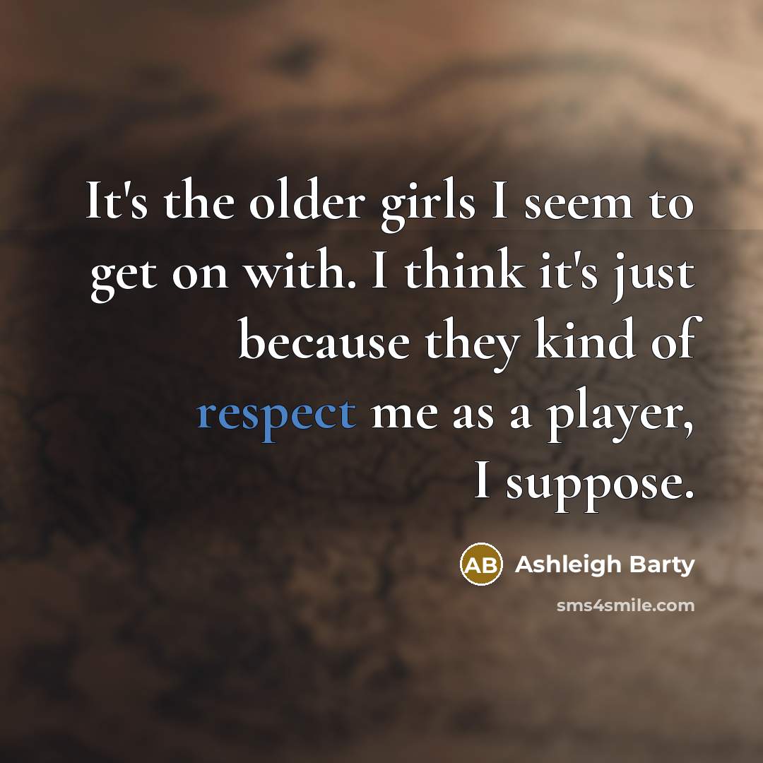 “It's the older girls I seem to get on with.…” quote by Ashleigh Barty