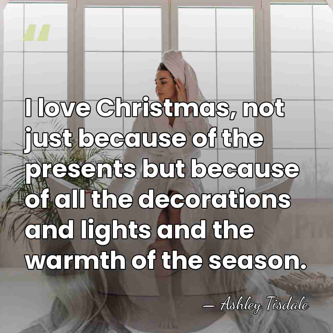 I love Christmas, not just because of the presents but because of&hellip; - Ashley Tisdale