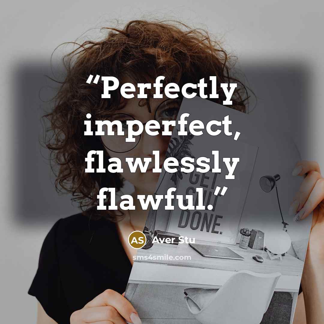 “Perfectly imperfect, flawlessly flawful.” quote by Aver Stu