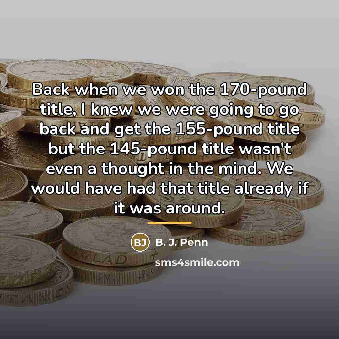 “Back when we won the 170-pound title, I knew we…” quote by B. J. Penn