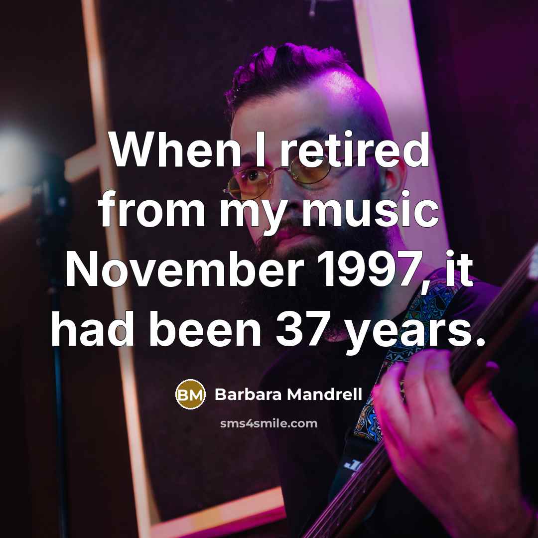 “When I retired from my music November 1997, it had…” quote by Barbara Mandrell